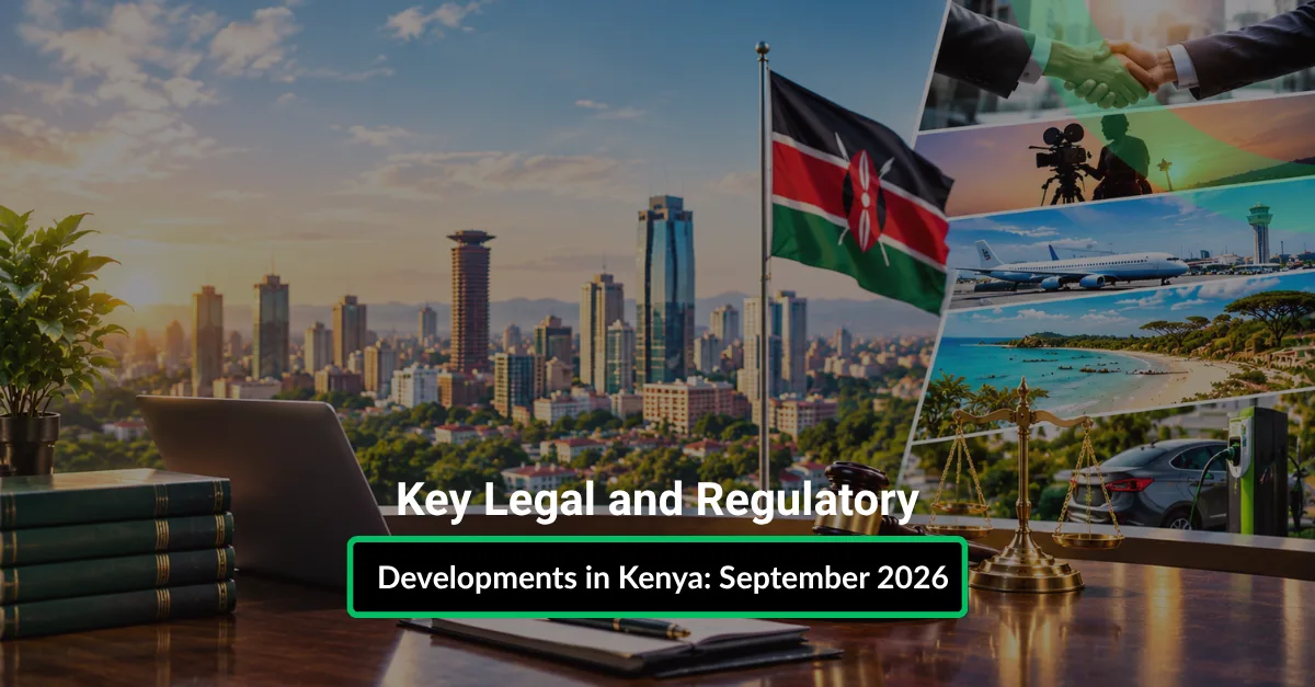 Key Legal and Regulatory Developments in Kenya: September 2026